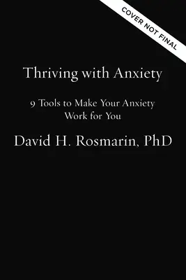 Gedeihen mit Angst: 9 Werkzeuge, damit Ihre Angst für Sie arbeitet - Thriving with Anxiety: 9 Tools to Make Your Anxiety Work for You