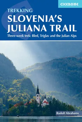 Trekking auf Sloweniens Juliana Trail: Dreiwöchige Wanderung: Bled, Triglav und die Julischen Alpen - Trekking Slovenia's Juliana Trail: Three-Week Trek: Bled, Triglav and the Julian Alps