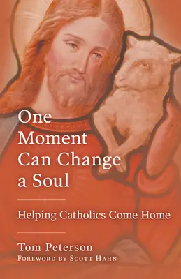 Ein Moment kann eine Seele verändern: Katholiken helfen, nach Hause zu kommen - One Moment Can Change a Soul: Helping Catholics Come Home