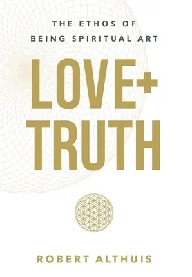 Liebe+Wahrheit: Das Ethos, spirituelle Kunst zu sein - Love+Truth: The Ethos of Being Spiritual Art