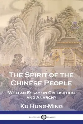 Der Geist des chinesischen Volkes: Mit einem Essay über Zivilisation und Anarchie - The Spirit of the Chinese People: With an Essay on Civilisation and Anarchy