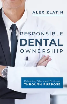 Verantwortungsvolle Eigentümerschaft von Zahnärzten: Ein Gleichgewicht zwischen Ethik und Geschäft durch Zweckbestimmung - Responsible Dental Ownership: Balancing Ethics and Business Through Purpose
