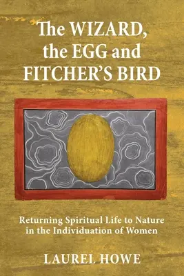 Der Zauberer, das Ei und der Vogel des Fitchers: Die Rückkehr des spirituellen Lebens in die Natur in der Individuation der Frau - The Wizard, the Egg and Fitcher's Bird: Returning Spiritual Life to Nature in the Individuation of Women