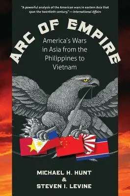 Der Bogen des Imperiums: Amerikas Kriege in Asien von den Philippinen bis Vietnam - Arc of Empire: America's Wars in Asia from the Philippines to Vietnam