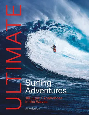 Ultimative Surfing-Abenteuer: 100 epische Erlebnisse in den Wellen - Ultimate Surfing Adventures: 100 Epic Experiences in the Waves