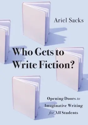 Wer darf Belletristik schreiben? Die Türen zum fantasievollen Schreiben für alle Schüler öffnen - Who Gets to Write Fiction?: Opening Doors to Imaginative Writing for All Students