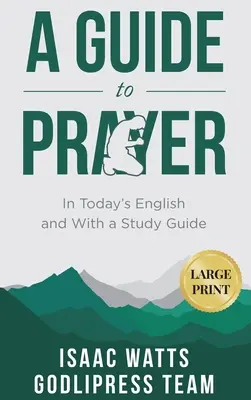 Isaac Watts Ein Leitfaden zum Gebet: In heutigem Englisch und mit einem Studienführer (LARGE PRINT) - Isaac Watts A Guide to Prayer: In Today's English and with a Study Guide (LARGE PRINT)