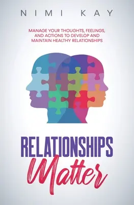 Beziehungen sind wichtig: Verwalten Sie Ihre Gedanken, Gefühle und Handlungen, um gesunde Beziehungen aufzubauen und zu erhalten - Relationships Matter: Manage Your Thoughts, Feelings and Actions to Develop and Maintain Healthy Relationships