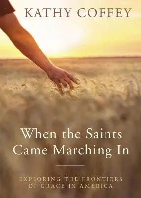 Als die Heiligen einmarschierten: Die Grenzen der Gnade in Amerika erforschen - When the Saints Came Marching in: Exploring the Frontiers of Grace in America