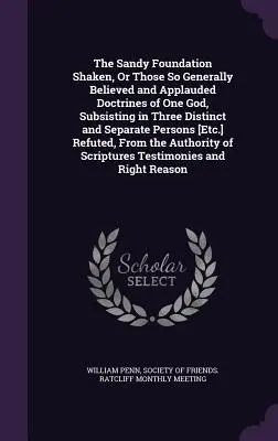 Das sandige Fundament erschüttert, oder die so allgemein geglaubten und gepriesenen Lehren von einem Gott, der in drei verschiedenen und getrennten Personen besteht [etc. - The Sandy Foundation Shaken, Or Those So Generally Believed and Applauded Doctrines of One God, Subsisting in Three Distinct and Separate Persons [Etc