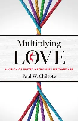 Liebe multiplizieren: Eine Vision des gemeinsamen Lebens der Vereinigten Methodisten - Multiplying Love: A Vision of United Methodist Life Together