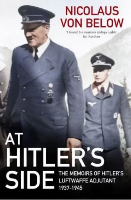 An Hitlers Seite - Die Memoiren von Hitlers Luftwaffenadjutant, 1937 1945 - At Hitler's Side - The Memoirs of Hitler's Luftwaffe Adjutant, 1937 1945