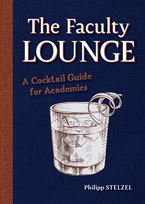 Die Fakultätslounge: Ein Cocktailführer für Akademiker - The Faculty Lounge: A Cocktail Guide for Academics