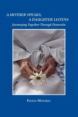 Eine Mutter spricht, eine Tochter hört zu: Gemeinsam durch die Demenz gehen - A Mother Speaks, A Daughter Listens: Journeying Together Through Dementia