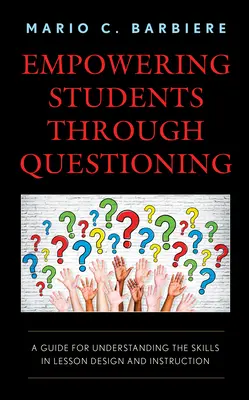 Befähigung von Schülern durch Fragen: Ein Leitfaden für das Verständnis der Fähigkeiten bei der Unterrichtsgestaltung und -durchführung - Empowering Students Through Questioning: A Guide for Understanding the Skills in Lesson Design and Instruction