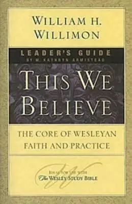 Leitfaden für Prediger: This We Believe: Der Kern des wesleyanischen Glaubens und der Praxis - This We Believe Leader's Guide: The Core of Wesleyan Faith and Practice