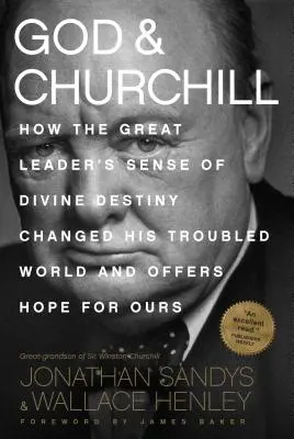 Gott und Churchill: Wie der Sinn des großen Anführers für göttliche Bestimmung seine geplagte Welt veränderte und Hoffnung für die unsere bietet - God & Churchill: How the Great Leader's Sense of Divine Destiny Changed His Troubled World and Offers Hope for Ours