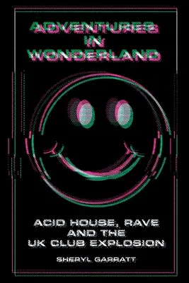 Abenteuer im Wunderland: Acid House, Rave und die britische Clubexplosion - Adventures In Wonderland: Acid House, Rave and the UK Club Explosion