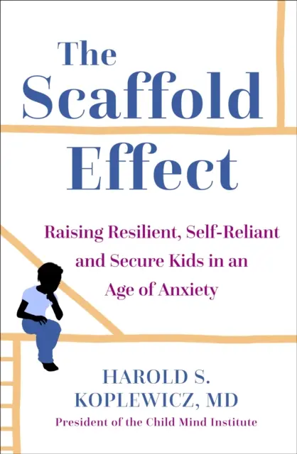 Scaffold Parenting - Erziehung von belastbaren, selbständigen und sicheren Kindern in einem Zeitalter der Ängste - Scaffold Parenting - Raising Resilient, Self-Reliant and Secure Kids in an Age of Anxiety