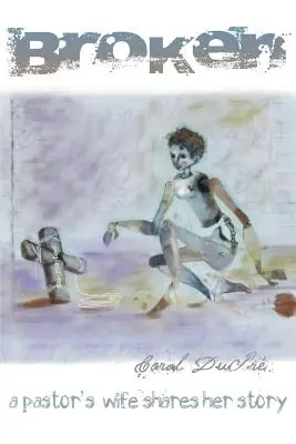 Zerbrochen: Die Frau eines Pastors erzählt ihre Geschichte - Broken: A Pastor's Wife Shares Her Story