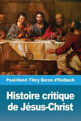 Histoire critique de Jsus-Christ: ou Analyse raisonne des vangiles