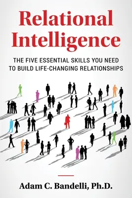 Beziehungsintelligenz; Die fünf wesentlichen Fähigkeiten, die Sie für den Aufbau lebensverändernder Beziehungen benötigen - Relational Intelligence; The Five Essential Skills You Need to Build Life-Changing Relationships