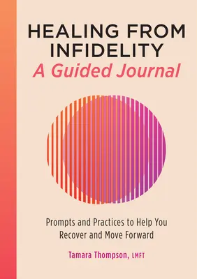 Heilung von Untreue: Ein geführtes Journal: Anregungen und Praktiken, die Ihnen helfen, sich zu erholen und weiterzukommen - Healing from Infidelity: A Guided Journal: Prompts and Practices to Help You Recover and Move Forward