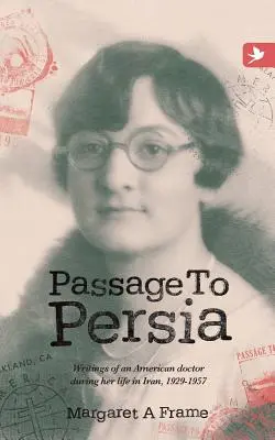 Passage nach Persien - Aufzeichnungen einer amerikanischen Ärztin während ihres Lebens im Iran, 1929-1957 - Passage to Persia - Writings of an American Doctor During Her Life in Iran, 1929-1957