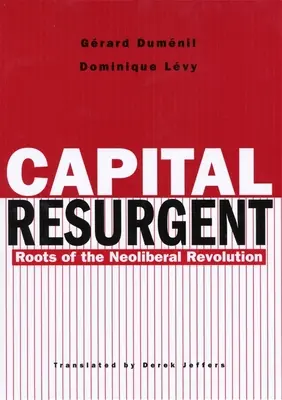 Das aufstrebende Kapital: Die Wurzeln der neoliberalen Revolution - Capital Resurgent: Roots of the Neoliberal Revolution