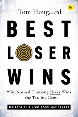 Der beste Verlierer gewinnt: Warum normales Denken das Handelsspiel nie gewinnt - geschrieben von einem Daytrader mit hohem Einsatz - Best Loser Wins: Why Normal Thinking Never Wins the Trading Game - Written by a High-Stake Day Trader