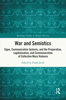 Krieg und Semiotik: Zeichen, Kommunikationssysteme und die Vorbereitung, Legitimierung und Erinnerung an kollektive Massengewalt - War and Semiotics: Signs, Communication Systems, and the Preparation, Legitimization, and Commemoration of Collective Mass Violence