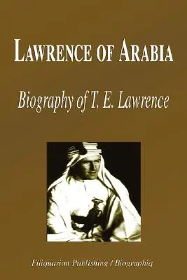 Lawrence von Arabien - Biographie von T. E. Lawrence (Biographie) - Lawrence of Arabia - Biography of T. E. Lawrence (Biography)