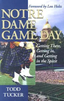 Notre Dame Spieltag: Ankommen, Einsteigen und Einstimmung - Notre Dame Game Day: Getting There, Getting In, and Getting in the Spirit