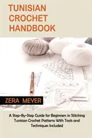 Tunesisches Häkelhandbuch: Eine Schritt-für-Schritt-Anleitung für Anfänger beim Nähen von tunesischen Häkelmustern mit Werkzeugen und Techniken - Tunisian Crochet Handbook: A Step-By-Step Guide for Beginners in Stitching Tunisian Crochet Patterns With Tools and Techniques Included