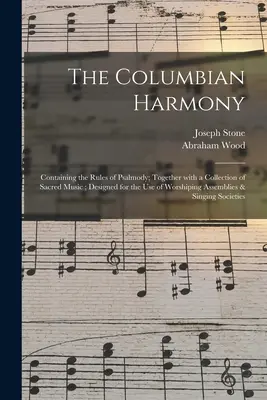 Die kolumbianische Harmonie: Mit den Regeln der Psalmodie; Zusammen mit einer Sammlung geistlicher Musik; Für den Gebrauch der gottesdienstlichen Versammlung bestimmt - The Columbian Harmony: Containing the Rules of Psalmody; Together With a Collection of Sacred Music; Designed for the Use of Worshiping Assem