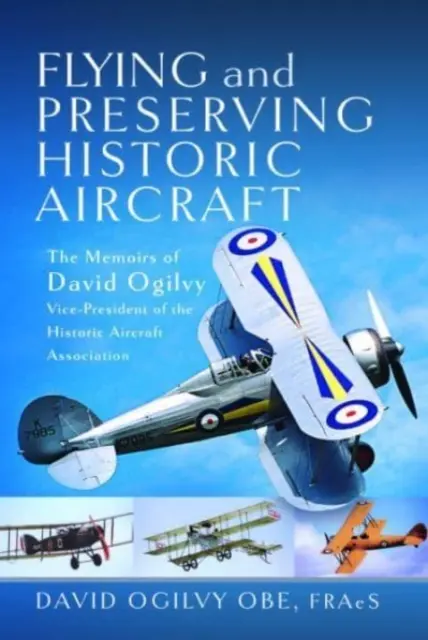 Fliegen und Bewahren historischer Flugzeuge: Die Memoiren von David Ogilvy Obe, Vizepräsident der Historic Aircraft Association - Flying and Preserving Historic Aircraft: The Memoirs of David Ogilvy Obe, Vice-President of the Historic Aircraft Association