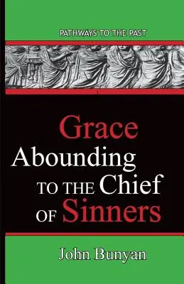 Gnade, die dem Obersten der Sünder reichlich widerfährt: Wege in die Vergangenheit - Grace Abounding To The Chief Of Sinners: Pathways To The Past