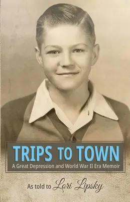 Trips to Town: Erinnerungen an die Große Depression und den Zweiten Weltkrieg - Trips to Town: A Great Depression and World War II Era Memoir
