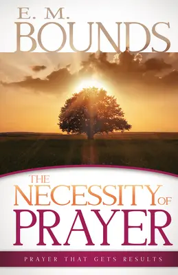 Die Notwendigkeit des Gebets: Gebet, das Ergebnisse bringt - Necessity of Prayer: Prayer That Gets Results