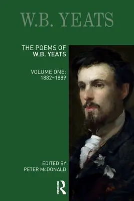 Die Gedichte von W. B. Yeats: Band Eins: 1882-1889 - The Poems of W.B. Yeats: Volume One: 1882-1889