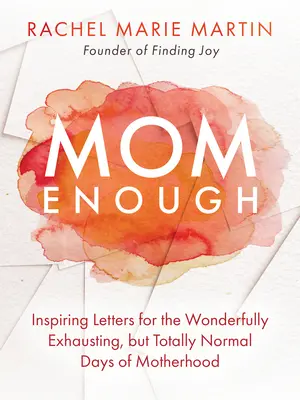 Mom Enough: Inspirierende Briefe für die wunderbar anstrengenden, aber ganz normalen Tage der Mutterschaft - Mom Enough: Inspiring Letters for the Wonderfully Exhausting But Totally Normal Days of Motherhood