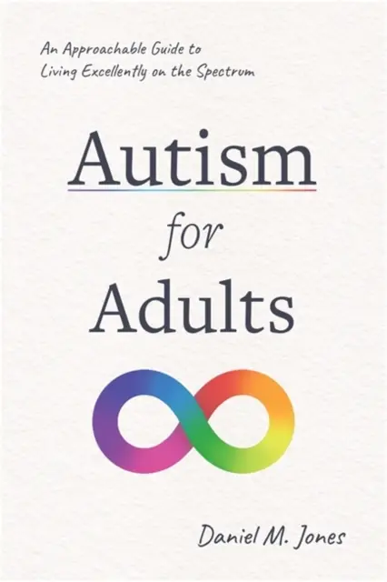 Autismus für Erwachsene - Ein leicht verständlicher Leitfaden für ein exzellentes Leben auf dem Spektrum - Autism for Adults - An Approachable Guide to Living Excellently on the Spectrum