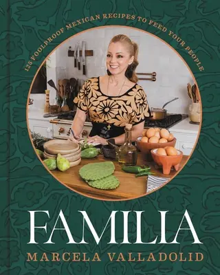 Familia: 125 kinderleichte mexikanische Rezepte für die Ernährung Ihrer Familie - Familia: 125 Foolproof Mexican Recipes to Feed Your People