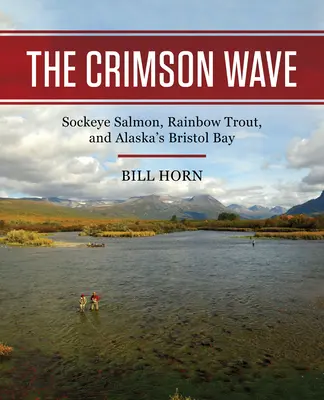 Die karmesinrote Welle: Sockeye-Lachs, Regenbogenforelle und Alaskas Bristol Bay - The Crimson Wave: Sockeye Salmon, Rainbow Trout, and Alaska's Bristol Bay