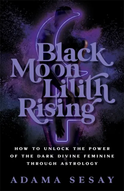 Black Moon Lilith Rising - Wie man die Macht des dunklen göttlichen Weiblichen durch Astrologie freisetzen kann - Black Moon Lilith Rising - How to Unlock the Power of the Dark Divine Feminine Through Astrology