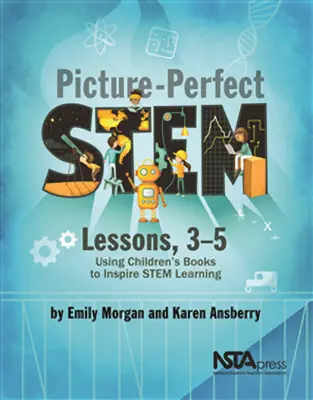 Perfekte Stem-Lektionen, 3-5: Kinderbücher als Anregung für das Lernen von Baumstämmen - Picture-Perfect Stem Lessons, 3-5: Using Children's Books to Inspire Stem Learning