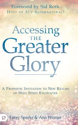 Zugang zu größerer Herrlichkeit: Eine prophetische Einladung zu neuen Gefilden der Begegnung mit dem Heiligen Geist - Accessing the Greater Glory: A Prophetic Invitation to New Realms of Holy Spirit Encounter