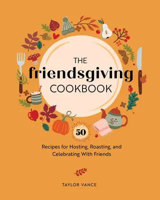 Das Friendsgiving-Kochbuch: 50 Rezepte zum Bewirten, Braten und Feiern mit Freunden - The Friendsgiving Cookbook: 50 Recipes for Hosting, Roasting, and Celebrating with Friends