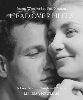 Hals über Kopf: Joanne Woodward und Paul Newman: Eine Liebesaffäre in Wort und Bild - Head Over Heels: Joanne Woodward and Paul Newman: A Love Affair in Words and Pictures