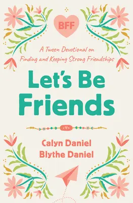 Lasst uns Freunde sein: Eine Andacht für Teenager über das Finden und Erhalten starker Freundschaften - Let's Be Friends: A Tween Devotional on Finding and Keeping Strong Friendships